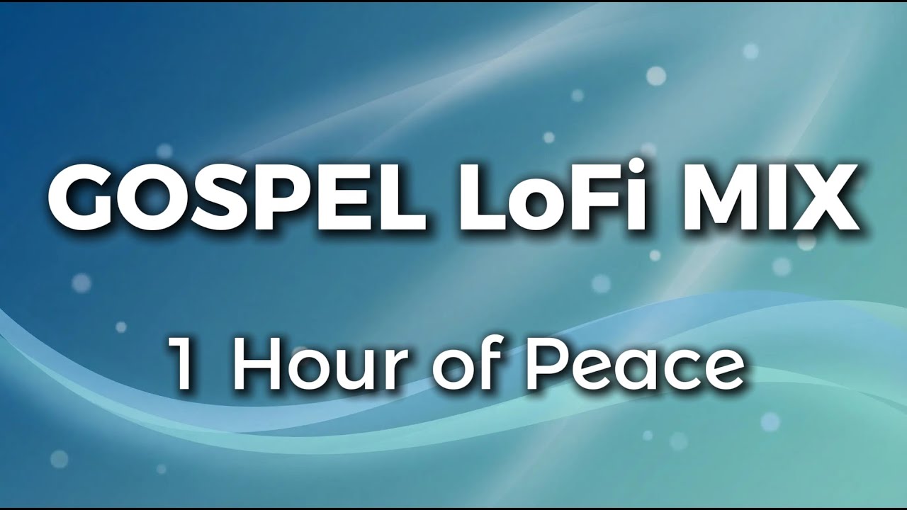 Gospel LoFi Mix 1 Hour of Peace | Relaxing Christian Chill Beats for Prayer, Study & Rest