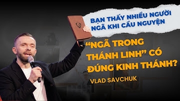 [Vlad Savchuk] “Ngã trong Thánh Linh” – Thánh Kinh hay Sự Lừa Dối Nguy Hiểm?
