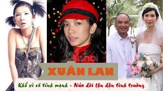 Tiểu sử XUÂN LAN Khổ vì cá tính mạnh Nửa đời lận đận tình trường ...