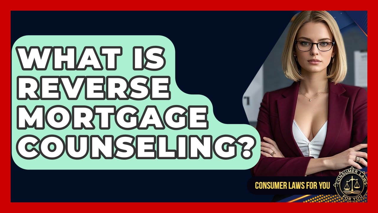 What Is Reverse Mortgage Counseling? - Consumer Laws For You