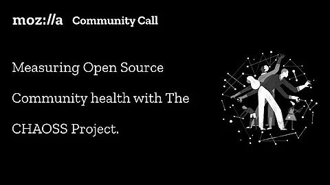 Mozilla Community Call: Measuring Open Source Community health with The CHAOSS Project