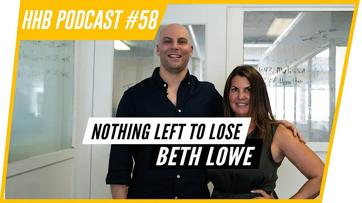NOTHING LEFT TO LOSE w/ Beth Lowe | HHB PODCAST #58