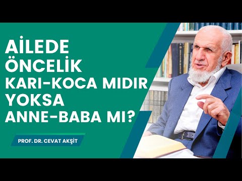 Ailede Öncelik Karı-Koca mıdır Yoksa Anne-Baba mı? - Prof. Dr.  Cevat Akşit Hocaefendi