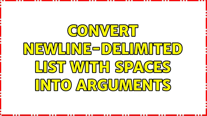 Convert newline-delimited list with spaces into arguments (3 Solutions!!)