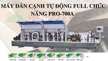 MÁY DÁN CẠNH TỰ ĐỘNG 8 CHỨC NĂNG HOLZTEK PRO-700A | DÁN CHỈ PVC SIÊU ĐẸP