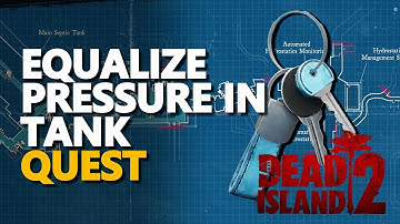 Equalize pressure in tank 1 2 3 Dead Island 2