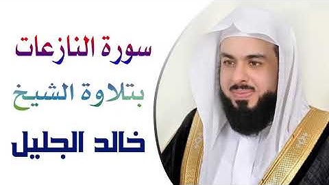سورة النازعات بتلاوة الشيخ خالد الجليل