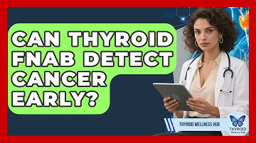 Can Thyroid FNAB Detect Cancer Early? - Thyroid Wellness Hub