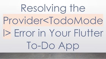 Resolving the Provider TodoModel  Error in Your Flutter To-Do App