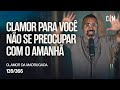 CLAMOR PARA VOCÊ NÃO SE PREOCUPAR COM O AMANHÃ | CM