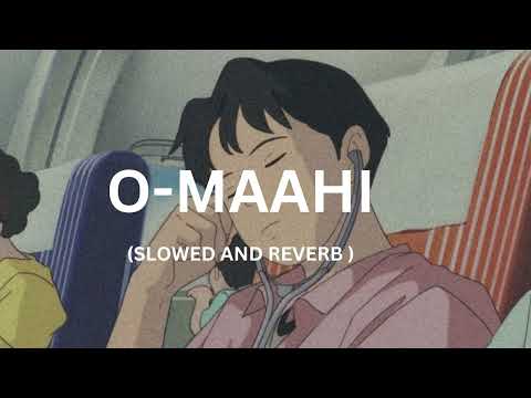 O Maahi (slowed