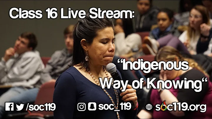 Indigenous Ways of Knowing | 19SP Class #16 Full Lecture