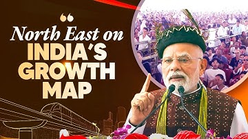 PM Modi puts North East on India’s growth map with a development push! Know more..