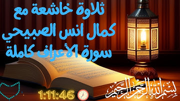 تلاوة خاشعة بصوت كمال أنس الصبيحي | سورة الأعراف كاملة - استمع وتأمل لمدة 1:11:46