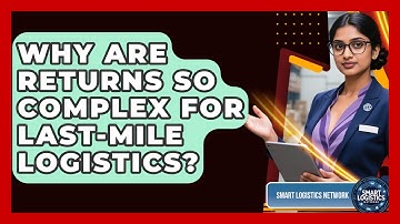 Why Are Returns So Complex For Last-mile Logistics? - Smart Logistics Network