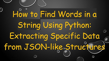 How to Find Words in a String Using Python: Extracting Specific Data from JSON-like Structures
