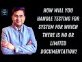 How will handle testing for system for which there is no or limited documentation ?