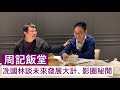 【周記飯堂】 冼國林談未來發展大計、影圈秘聞  〈周顯 冼國林〉