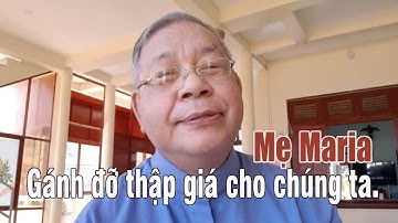 Mẹ Maria gánh đỡ thập giá cho chúng ta. Lm. Giuse Lê Quang Uy, Dòng Chúa Cứu Thế.