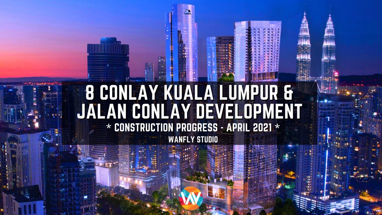 8 CONLAY KUALA LUMPUR & JALAN CONLAY DEVELOPMENT - LATEST UPDATES - APRIL 2021