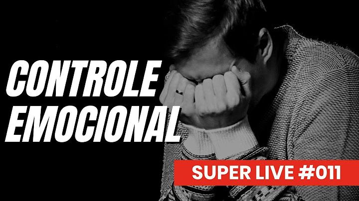 Aula 011 | Controle Emocional: 12 Dicas Fáceis Para Você Controlar Suas Emoções