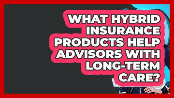 What Hybrid Insurance Products Help Advisors With Long-term Care? - Wealth Advisor Success Hub