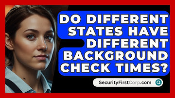 Do Different States Have Different Background Check Times? - SecurityFirstCorp.com
