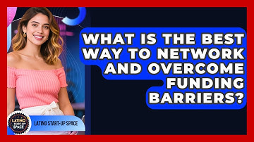 What Is the Best Way to Network and Overcome Funding Barriers? | Latino Start Up Space News