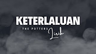 KETERLALUAN THE POTTERS LIRIK | KETERLALUAN COVER | KETERLALUAN THE POTTERS
