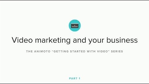 Getting Started with Video - Video Marketing and Your Business