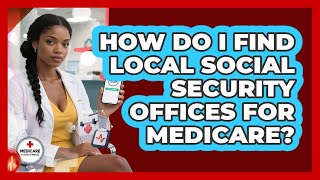 How Do I Find Local Social Security Offices For Medicare - Medicare Made Simple Guide