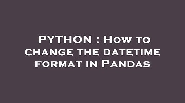 PYTHON : How to change the datetime format in Pandas