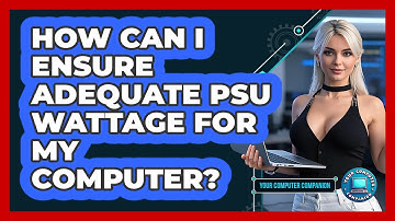 How Can I Ensure Adequate PSU Wattage For My Computer? - Your Computer Companion