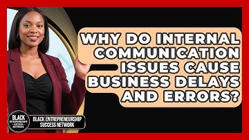Why Do Internal Communication Issues Cause Business Delays And Errors?