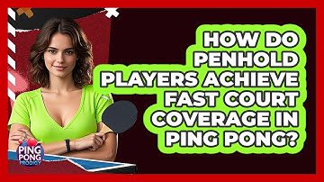 How Do Penhold Players Achieve Fast Court Coverage In Ping Pong? - Ping Pong Prodigy