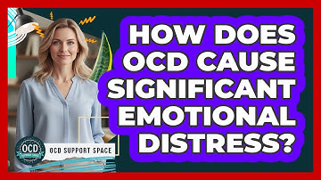 How Does OCD Cause Significant Emotional Distress?