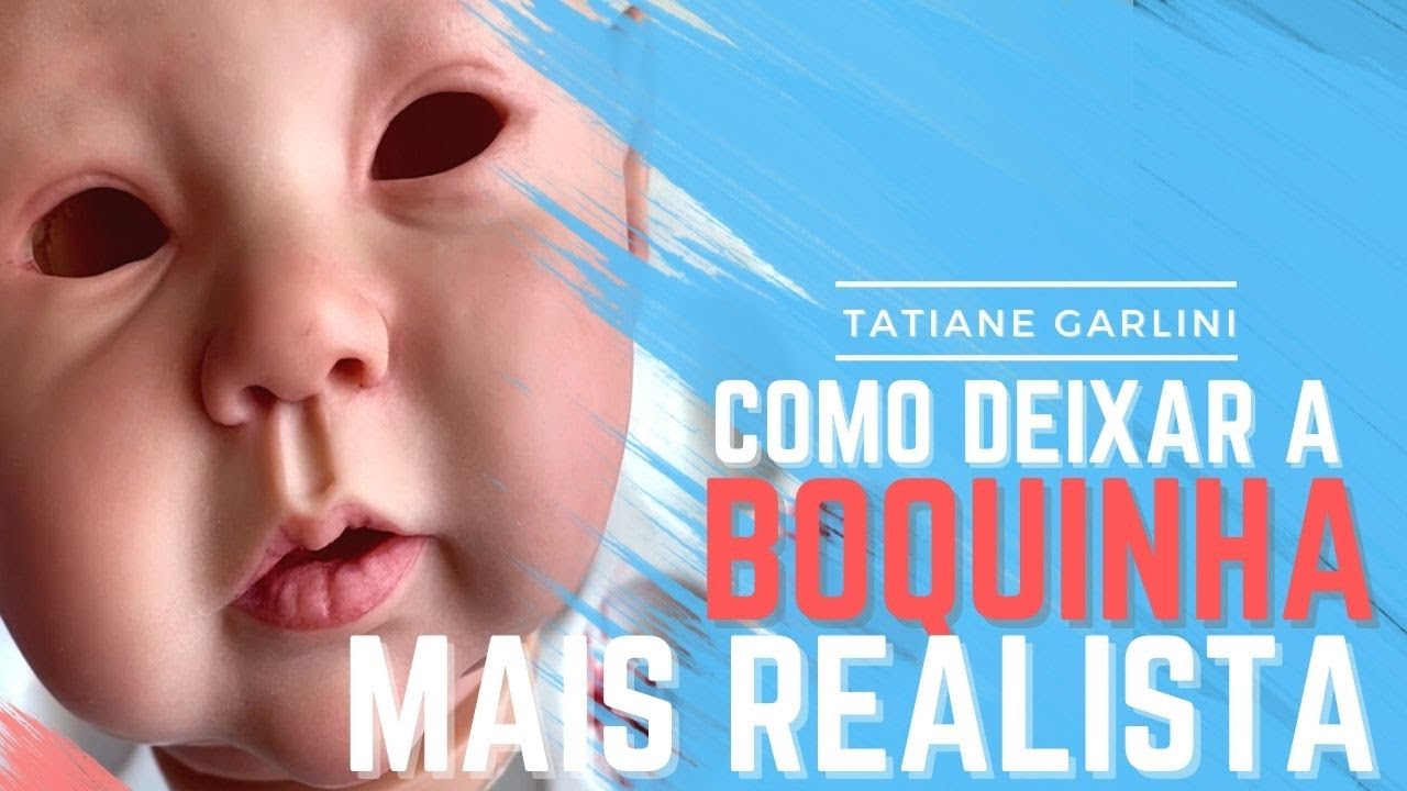 COMO DEIXAR A BOQUINHA DO BEBÊ REBORN MAIS NATURAL - Tatiane Garlini.