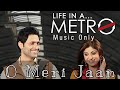 O meri jaan  music only  life in a metro