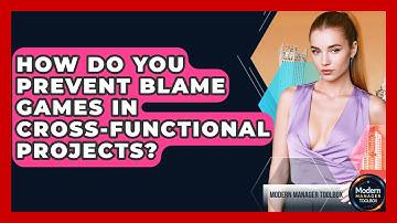 How Do You Prevent Blame Games In Cross-functional Projects? - Modern Manager Toolbox