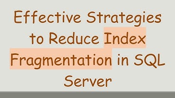 Effective Strategies to Reduce Index Fragmentation in SQL Server
