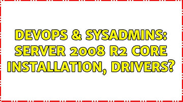 DevOps & SysAdmins: Server 2008 R2 Core installation, drivers?
