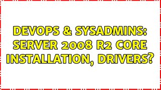 Famous DevOps & SysAdmins: Server 2008 R2 Core installation, drivers? Profile
