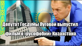 Депутат Госдумы Луговой выпустил фильм о «русофобии» Казахстана