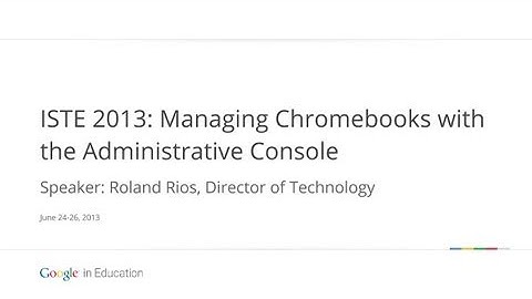 ISTE 2013: Managing Chromebooks with the Administrative Console