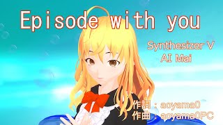 Episode with you 【 Synthesizer V AI Mai 】