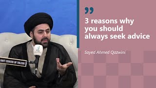3 Reasons Why You Should Always Seek Advice | Sayed Ahmed Qazwini