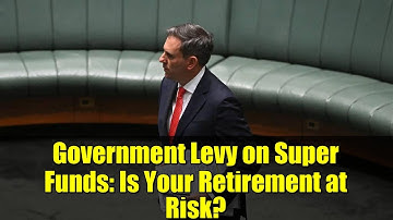 Government Levy on Super Funds: Is Your Retirement at Risk?
