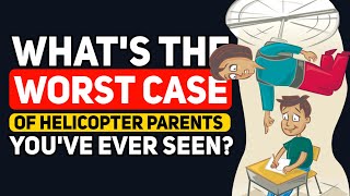 What S The Worst Case Of Helicopter Parenting You Ve Ever Seen? - Reddit Podcast