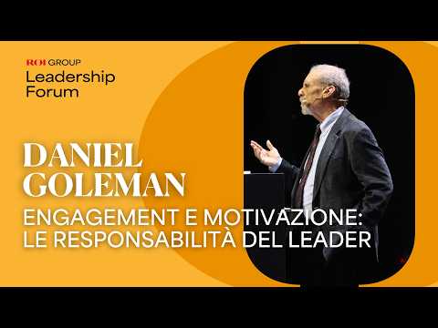 Engagement e motivazione: le responsabilità del leader | DANIEL GOLEMAN al Leadership Forum