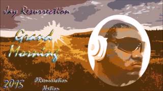 Jay Resurrection - Grand Morning (Final Mix) | March 2015